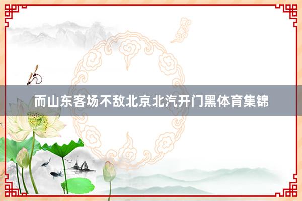 而山东客场不敌北京北汽开门黑体育集锦