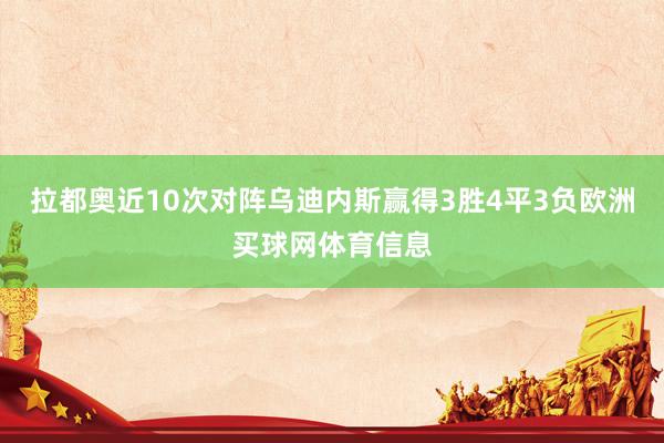 拉都奥近10次对阵乌迪内斯赢得3胜4平3负欧洲买球网体育信息
