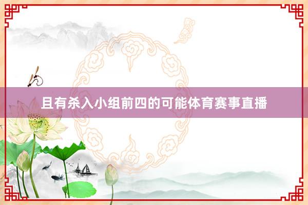 且有杀入小组前四的可能体育赛事直播