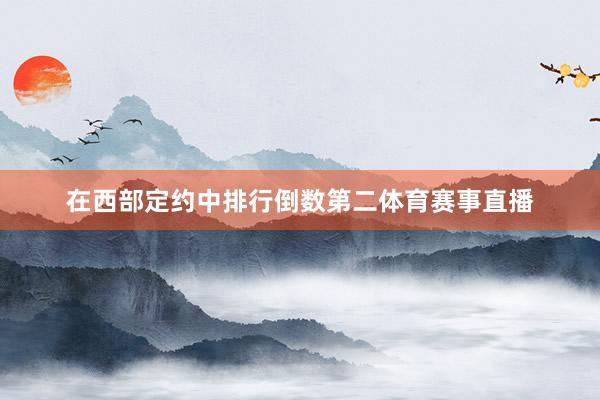 在西部定约中排行倒数第二体育赛事直播
