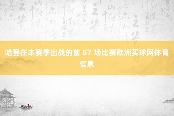 哈登在本赛季出战的前 67 场比赛欧洲买球网体育信息