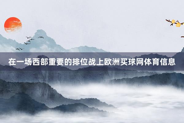 在一场西部重要的排位战上欧洲买球网体育信息