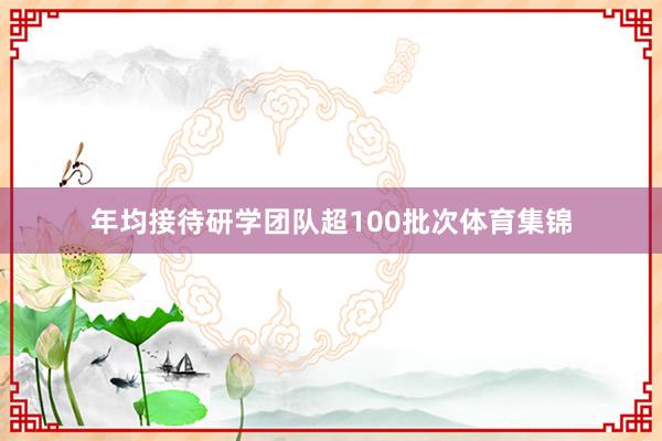 年均接待研学团队超100批次体育集锦