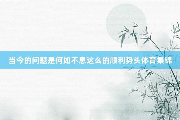 当今的问题是何如不息这么的顺利势头体育集锦