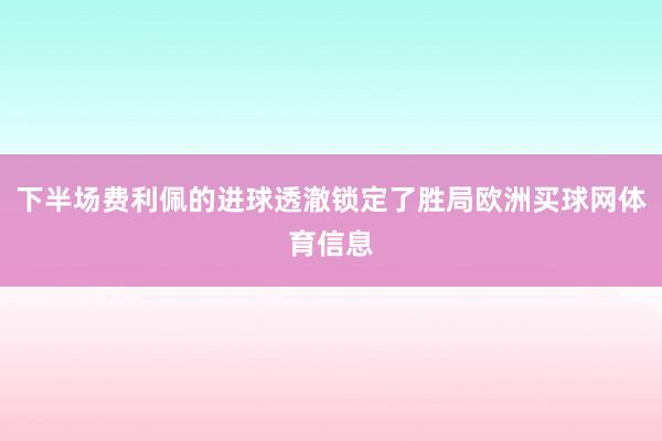 下半场费利佩的进球透澈锁定了胜局欧洲买球网体育信息