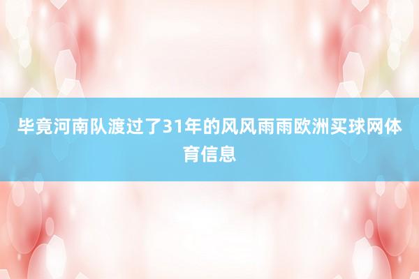 毕竟河南队渡过了31年的风风雨雨欧洲买球网体育信息