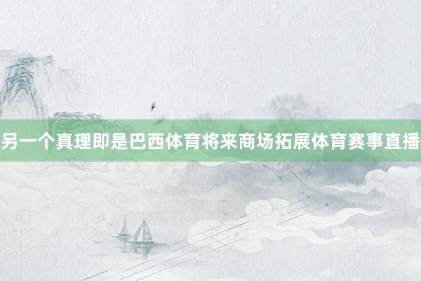 另一个真理即是巴西体育将来商场拓展体育赛事直播
