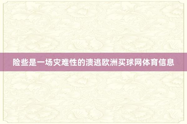 险些是一场灾难性的溃逃欧洲买球网体育信息