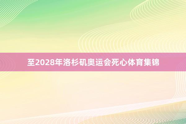 至2028年洛杉矶奥运会死心体育集锦