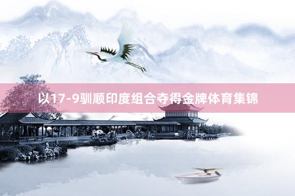 以17-9驯顺印度组合夺得金牌体育集锦