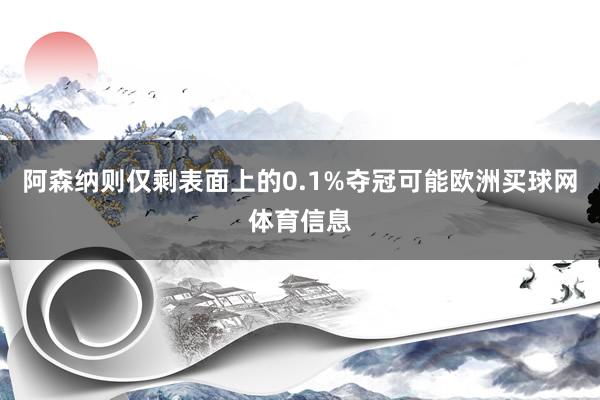 阿森纳则仅剩表面上的0.1%夺冠可能欧洲买球网体育信息
