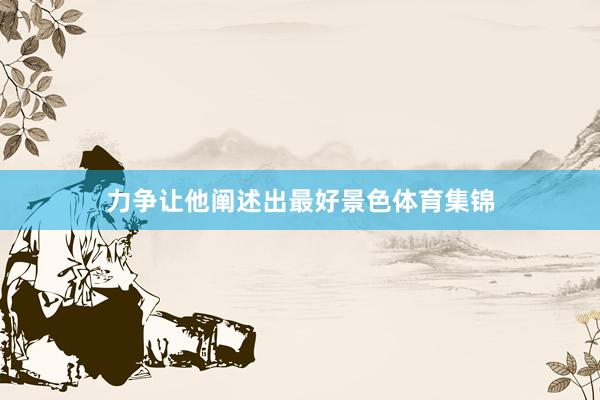 力争让他阐述出最好景色体育集锦