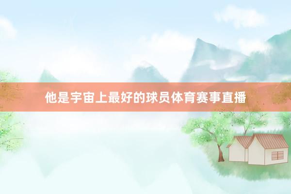 他是宇宙上最好的球员体育赛事直播