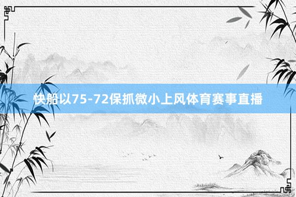 快船以75-72保抓微小上风体育赛事直播