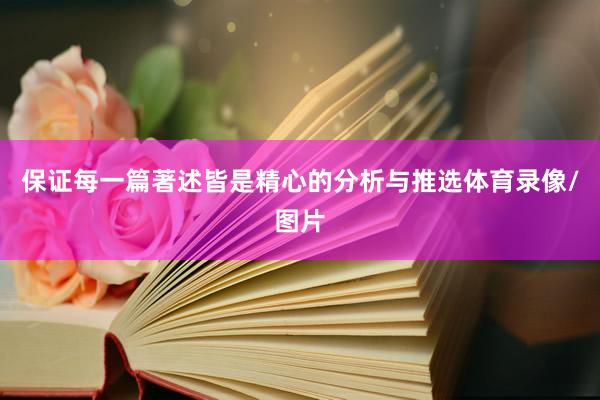 保证每一篇著述皆是精心的分析与推选体育录像/图片