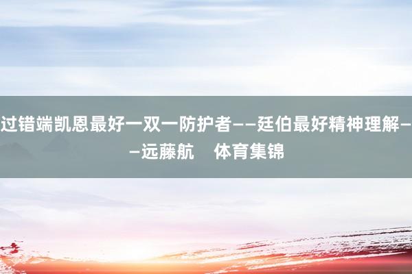 过错端凯恩最好一双一防护者——廷伯最好精神理解——远藤航    体育集锦