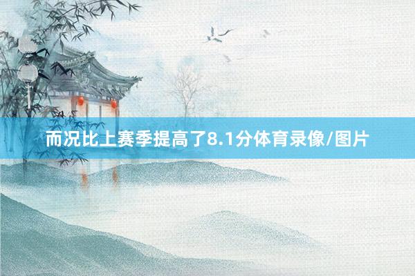 而况比上赛季提高了8.1分体育录像/图片