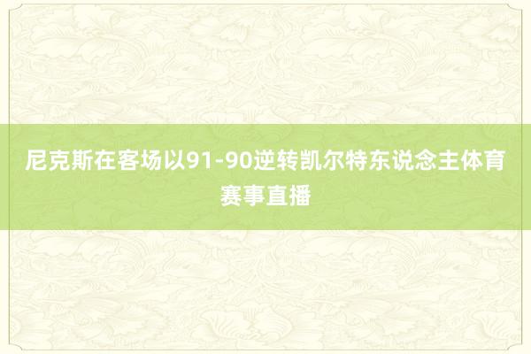 尼克斯在客场以91-90逆转凯尔特东说念主体育赛事直播