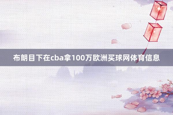 布朗目下在cba拿100万欧洲买球网体育信息
