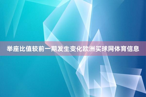 举座比值较前一期发生变化欧洲买球网体育信息