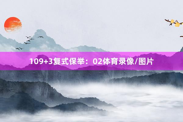 10　　9+3复式保举：02体育录像/图片