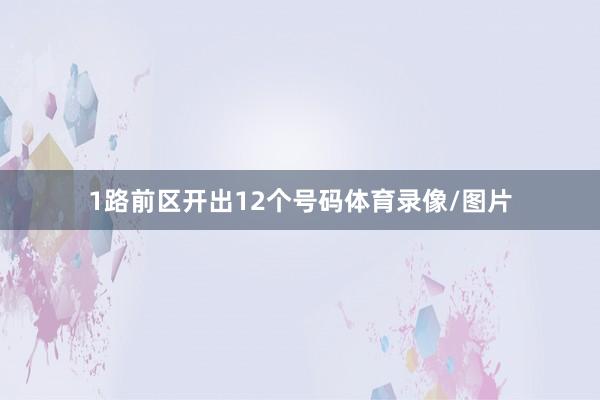 1路前区开出12个号码体育录像/图片
