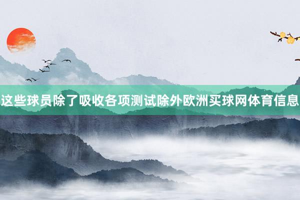 这些球员除了吸收各项测试除外欧洲买球网体育信息