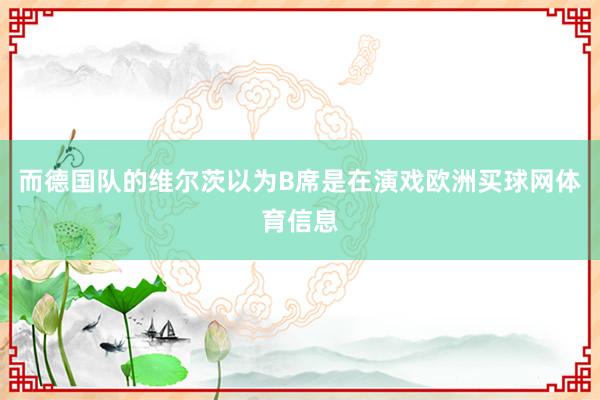 而德国队的维尔茨以为B席是在演戏欧洲买球网体育信息