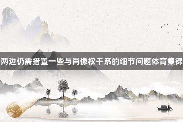 两边仍需措置一些与肖像权干系的细节问题体育集锦