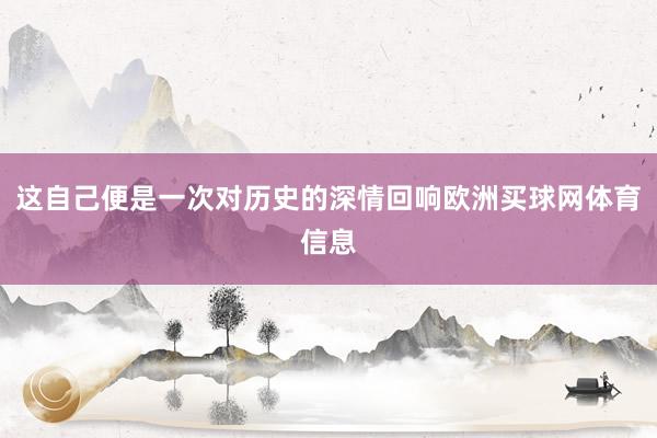 这自己便是一次对历史的深情回响欧洲买球网体育信息