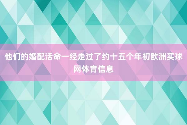 他们的婚配活命一经走过了约十五个年初欧洲买球网体育信息