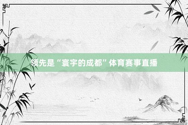 领先是“寰宇的成都”体育赛事直播