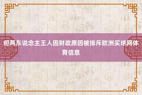 但两东说念主王人因财政原因被排斥欧洲买球网体育信息