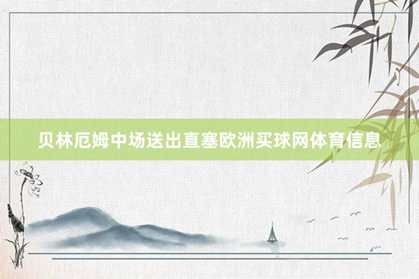 贝林厄姆中场送出直塞欧洲买球网体育信息
