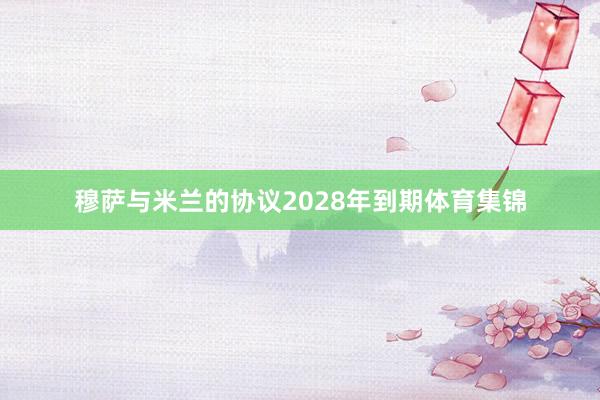 穆萨与米兰的协议2028年到期体育集锦