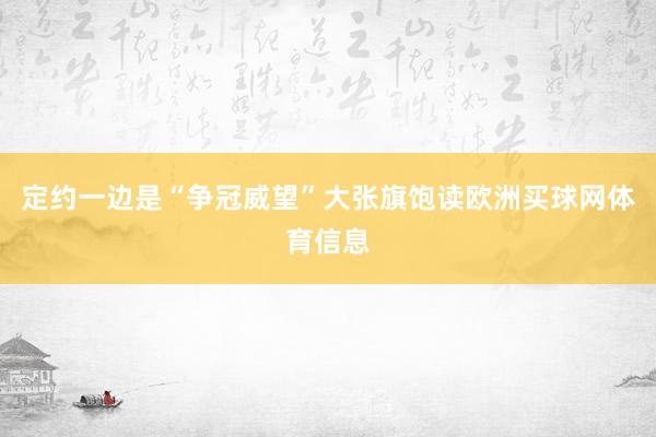 定约一边是“争冠威望”大张旗饱读欧洲买球网体育信息