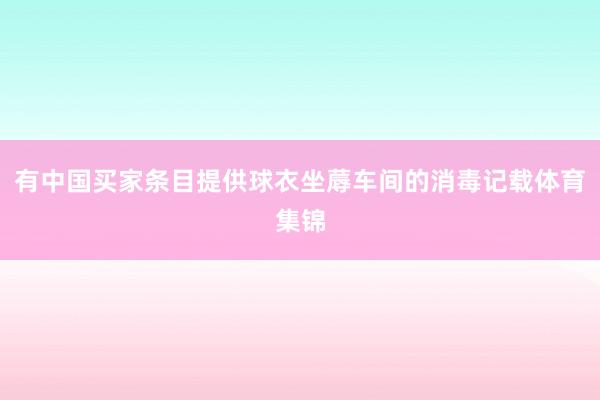 有中国买家条目提供球衣坐蓐车间的消毒记载体育集锦