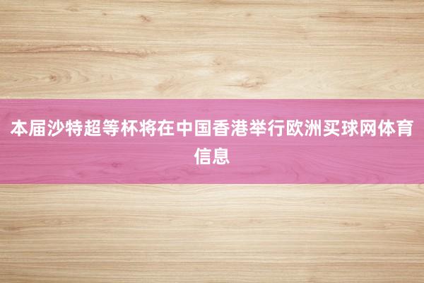 本届沙特超等杯将在中国香港举行欧洲买球网体育信息