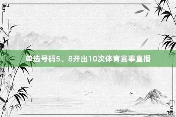 单选号码5、8开出10次体育赛事直播