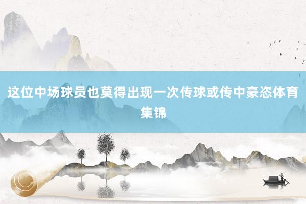 这位中场球员也莫得出现一次传球或传中豪恣体育集锦