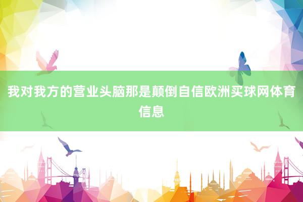 我对我方的营业头脑那是颠倒自信欧洲买球网体育信息
