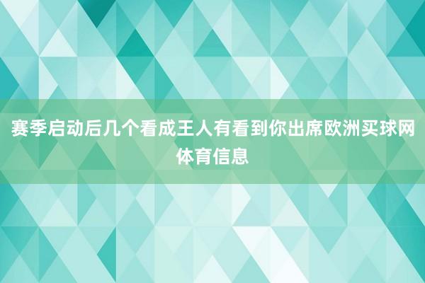 赛季启动后几个看成王人有看到你出席欧洲买球网体育信息