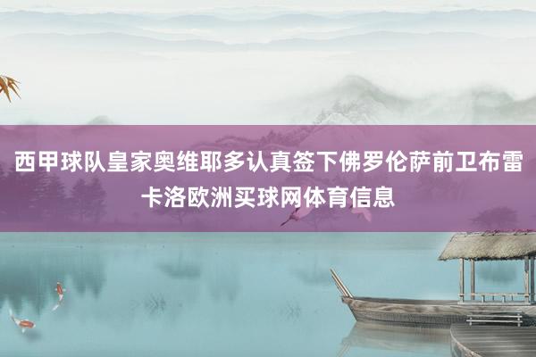 西甲球队皇家奥维耶多认真签下佛罗伦萨前卫布雷卡洛欧洲买球网体育信息