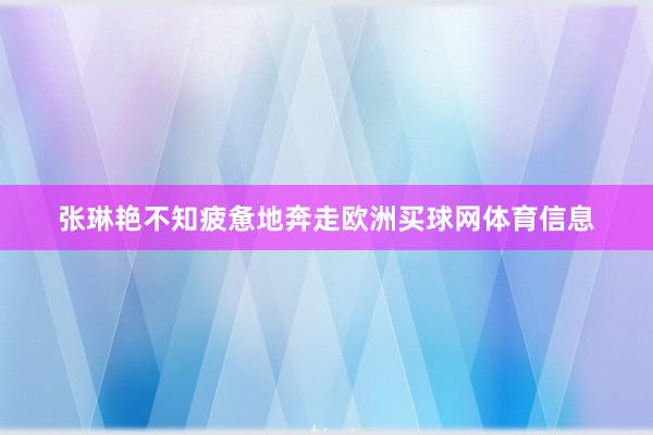 张琳艳不知疲惫地奔走欧洲买球网体育信息