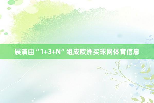 展演由“1+3+N”组成欧洲买球网体育信息