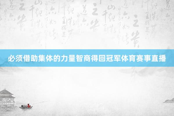 必须借助集体的力量智商得回冠军体育赛事直播