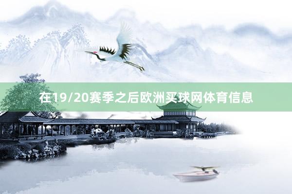 在19/20赛季之后欧洲买球网体育信息