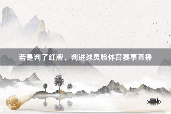 若是判了红牌、判进球灵验体育赛事直播