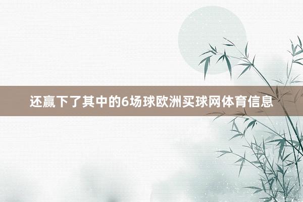 还赢下了其中的6场球欧洲买球网体育信息