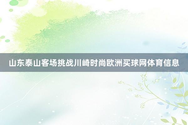 山东泰山客场挑战川崎时尚欧洲买球网体育信息